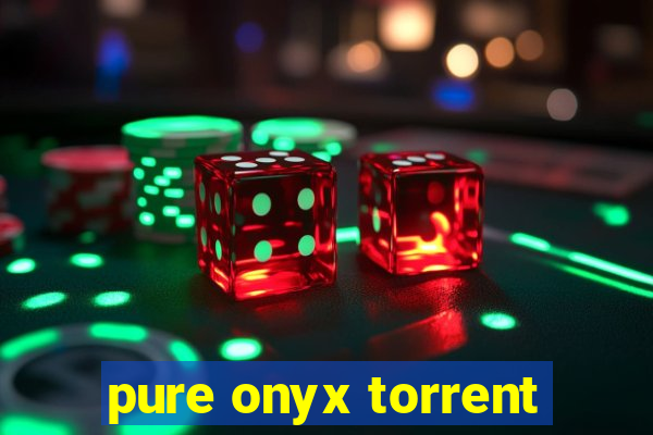 pure onyx torrent